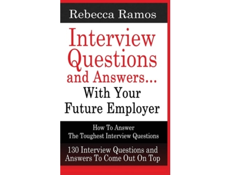 Livro Interview Questions And Answers...with Your Future Employer How To Answer The Toughest Interview Questions De Rebecca Ramos (inglês)