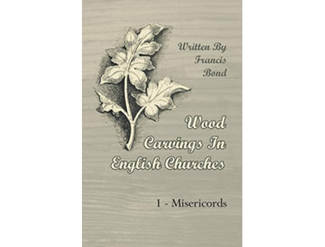 Livro Wood Carvings In English Churches 1 Misericords de Francis Bond (Inglês)