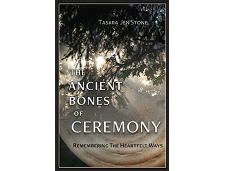 Livro The Ancient Bones of Ceremony Remembering the Heartfelt Ways de Tasara Stone (Inglês)