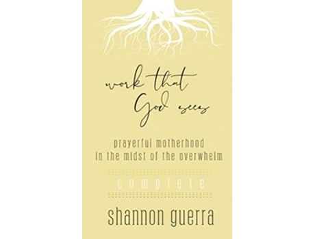 Livro Work That God Sees Prayerful Motherhood In The Midst Of The Overwhelm De Shannon Guerra (inglês)
