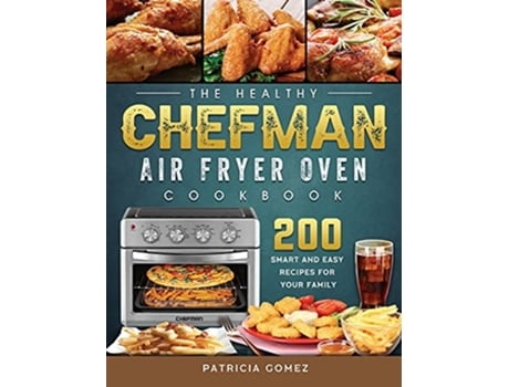 Livro The Healthy Chefman Air Fryer Oven Cookbook 200 Smart and Easy Recipes for Your Family de Patricia Gomez (Inglês)