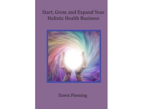 Livro Start, Grow, and Expand Your Holistic Health Business Dawn Fleming (Inglês)