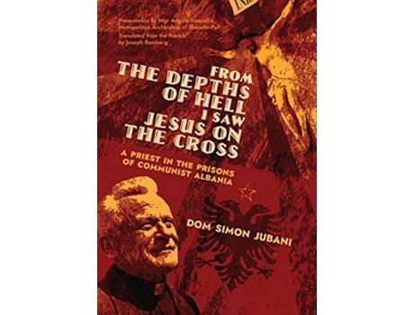 Livro From the Depths of Hell I Saw Jesus on the Cross A Priest in the Prisons of Communist Albania de Dom Simon Jubani (Inglês - Capa Dura)