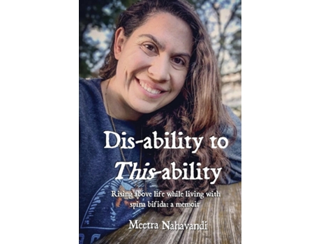 Livro Dis-ability To This-ability Rising Above Life While Living With Spina Bifida A Memoir De Meetra Nahavandi (inglês)
