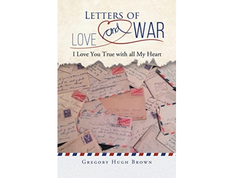 Livro Letters of Love and War I Love You True with all My Heart de Gregory Hugh Brown (Inglês)