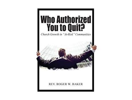 Livro Who Authorized You To Quit? Church Growth In Quotat-riskquot Communities De Rev Roger W Baker (inglês)