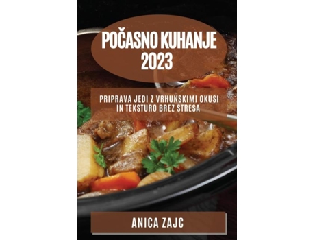 Livro Pocasno Kuhanje 2023 Priprava Jedi Z Vrhunskimi Okusi In Teksturo Brez Stresa De Anica Zajc (inglês)