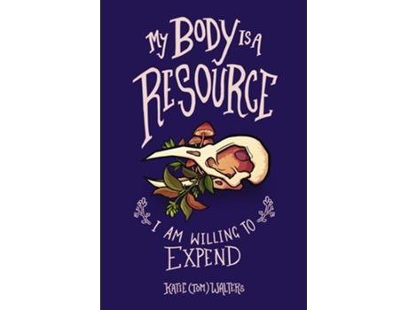 Livro My Body is a Resource I Am Willing to Expend de Katie Walters (Inglês)