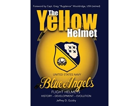 Livro The Yellow Helmet United States Navy Blue Angels Flight Helmets HistoryDevelopmentEvolution de Jeffrey D Guidry (Inglês - Capa Dura)