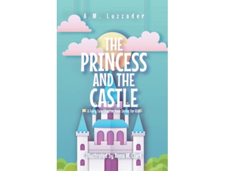 Livro The Princess and the Castle A Fairy Tale Chapter Book Series for Kids de AM Luzzader (Inglês)