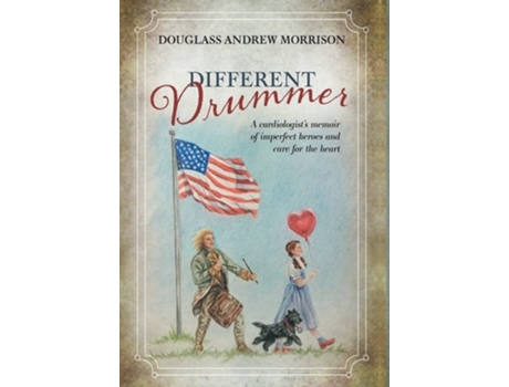 Livro Different Drummer A Cardiologists Memoir Of Imperfect Heroes And Care For The Heart De Douglass Andrew Morrison (inglês - Capa Dura)