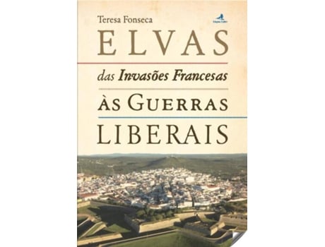 Livro Elvas Das Invasões Francesas Ás Guerras Liberais de Teresa Fonseca (Português)