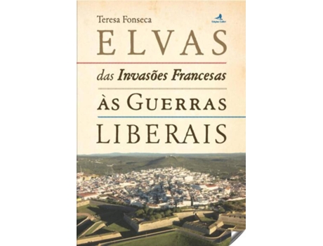 Livro Elvas Das Invasões Francesas Ás Guerras Liberais de Teresa Fonseca (Português)