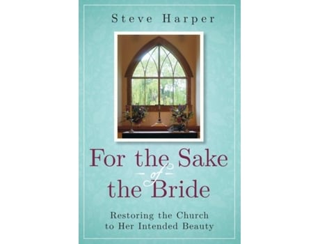 Livro For The Sake Of The Bride Restoring The Church To Her Intended Beauty De Steve Harper (inglês)
