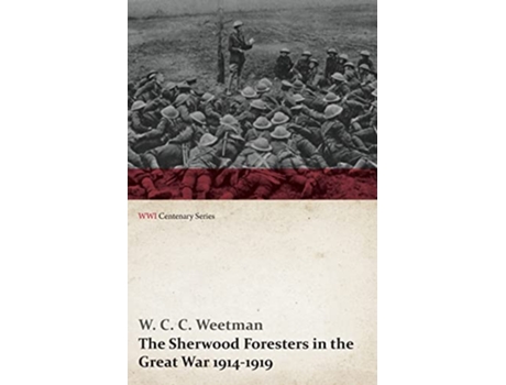 Livro The Sherwood Foresters in the Great War 19141919 WWI Centenary Series de W C C Weetman (Inglês)