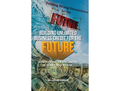 Livro Building Unlimited Business Credit For The Future De Raymond Ebbeler (inglês)