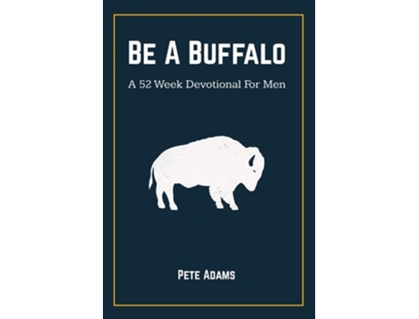 Livro Be A Buffalo A 52 Week Devotional For Men De Pete Adams (inglês)