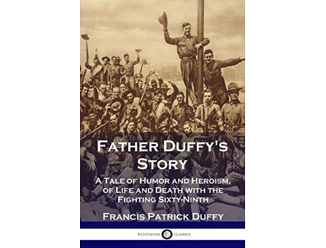 Livro Father Duffys Story A Tale of Humor and Heroism of Life and Death with the Fighting SixtyNinth de Francis Patrick Duffy (Inglês)