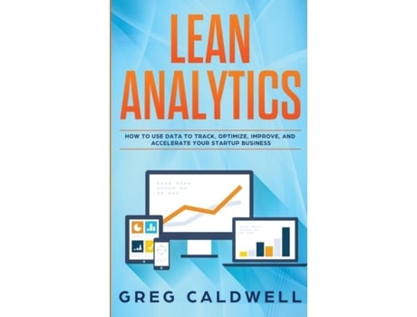 Livro Lean Analytics How to Use Data to Track, Optimize, Improve and Accelerate Your Startup Business de Greg Caldwell (Inglês)