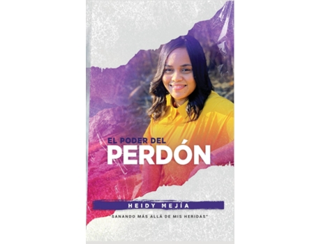 Livro El Poder Del Perdon Sanando Mas Alla de Mis Heridas Restaurada de Abuso Encontrando Esperanza, Gracia, y Misericordia de Heidy Mejia (Inglês)