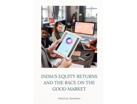 Livro INDIAS EQUITY RETURNS AND THE RACE ON THE GOOD MARKET de Elio Endless (Inglês)