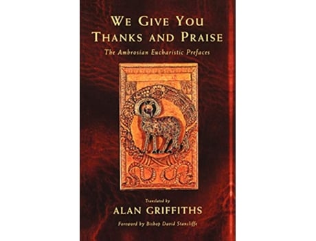 Livro We Give You Thanks and Praise The Ambrosian Eucharistic Prefaces de Alan Griffiths (Inglês)