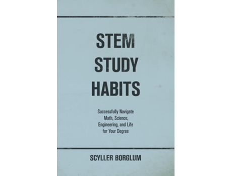 Livro STEM Study Habits Successfully Navigate Math, Science, Engineering, and Life for Your Degree de Scyller Borglum (Inglês)