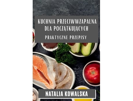 Livro Kuchnia Przeciwwzapalna dla Poczatkujacych Praktyczne Przepisy de Natalia Kowalska (Inglês)