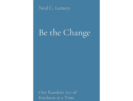 Livro Be The Change One Random Act Of Kindness At A Time De Neal C Lemery (inglês)