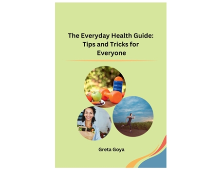 Livro The Everyday Health Guide Tips and Tricks for Everyone de Greta Goya (Inglês)