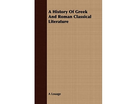 Livro A History Of Greek And Roman Classical Literature de A Louage (Inglês)
