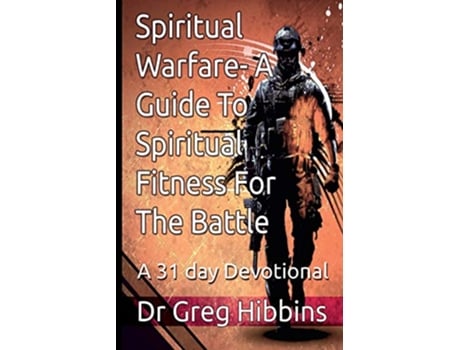 Livro Spiritual WarfareA Guide To Spiritual Fitness For The Battle A 31 Day Devotional de Dr Greg Hibbins (Inglês)