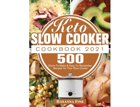 Livro Keto Slow Cooker Cookbook 2021 500 Quick-to-make Ampamp Easy-to-remember Recipes For Your Slow Cooker De Roxanna Fink (inglês)