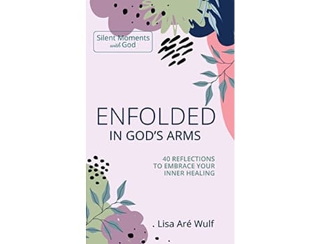 Livro Enfolded in Gods Arms 40 Reflections to Embrace Your Inner Healing Silent Moments with God de Lisa Are Wulf (Inglês - Capa Dura)