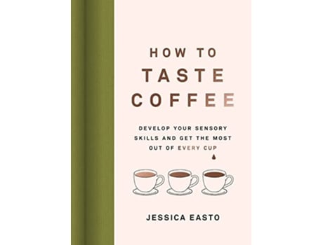 Livro How to Taste Coffee de Jessica Easto (Inglês - Capa Dura)