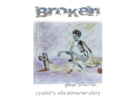 Livro Broken A Pastors Wife Shares Her Story De Carol Dupre' (inglês)