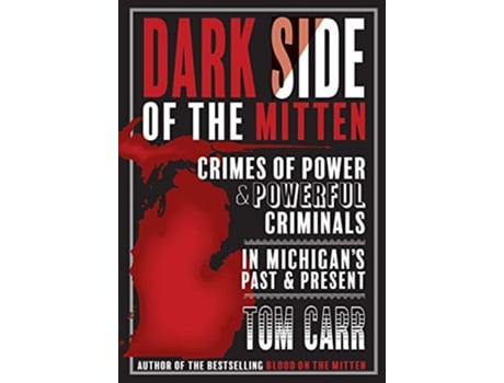 Livro Dark Side of the Mitten Crimes of Power Powerful Criminals in Michigans Past Present Blood on the Mitten de Tom Carr (Inglês)
