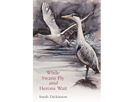 Livro While Swans Fly and Herons Wait de Sarah Dickinson (Inglês)