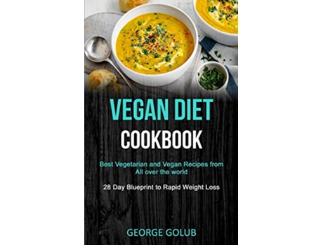 Livro Vegan Diet Cookbook Best Vegetarian and Vegan Recipes from All over the world 28 Day Blueprint to Rapid Weight Loss de George Golub (Inglês)