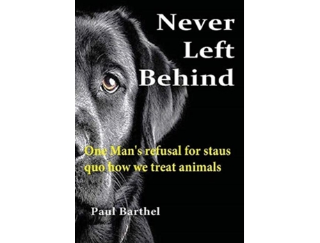 Livro Never Left Behind One Mans Refusal For Status Quo How We Treat Animals De Paul A Barthel (inglês)
