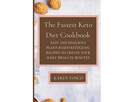 Livro The Fastest Keto Diet Cookbook Easy and delicious PlantBased Ketogenic Recipes to Create Your Daily Meals in Minutes de Karen Yosco (Inglês)