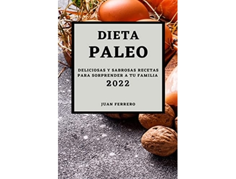 Livro Dieta Paleo 2022 Deliciosas Y Sabrosas Recetas Para Sorprender A Tu Familia De Juan Ferrero (espanhol)