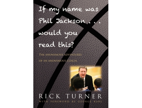 Livro If My Name Was Phil Jackson... Would You Read This?: The Anonymous Adventures of an Anonymous Coach Rick Turner (Inglês)