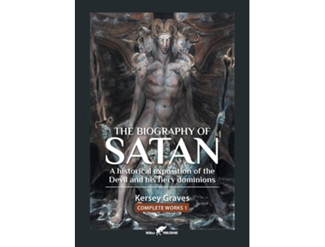 Livro The Biography Of Satan Or A Historical Exposition Of The Devil And His Fiery Dominions De Kersey Graves (inglês)
