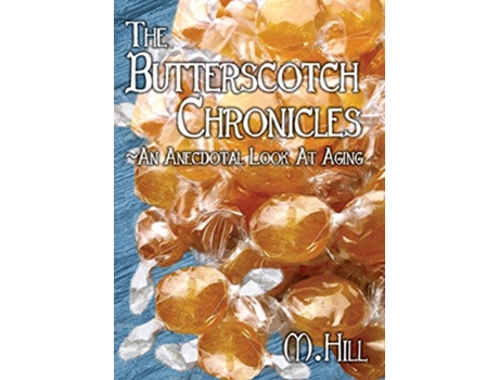 Livro The Butterscotch Chronicles An Anecdotal Look at Aging de M Hill (Inglês)