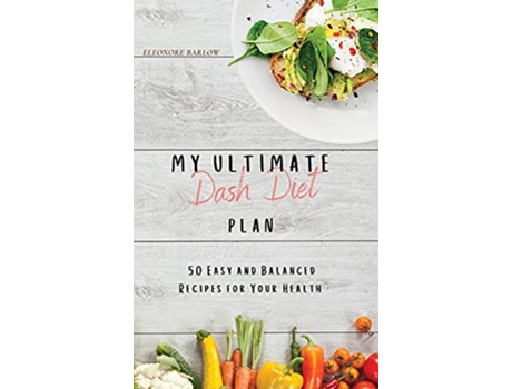 Livro My Ultimate Dash Diet Plan 50 Easy and Balanced Recipes for Your Health de Eleonore Barlow (Inglês)
