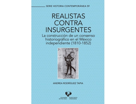 Livro Realistas Contra Insurgentes. La Construcción De Un Consenso Historiográfico En El México Independiente (1810-1852) de Andrea Rodríguez Tapia (Espanhol)