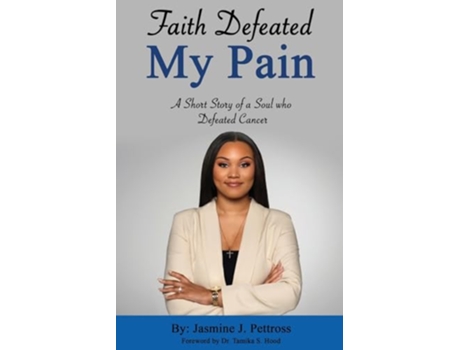 Livro Faith Defeated My Pain A Short Story of a Soul who Defeated Cancer de Jasmine Pettross (Inglês)