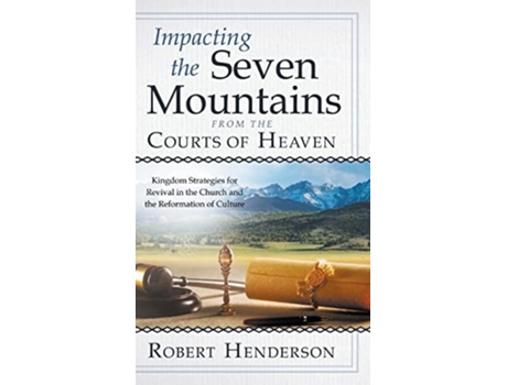 Livro Impacting The Seven Mountains From The Courts Of Heaven De Robert Henderson (inglês - Capa Dura)