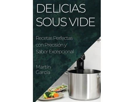 Livro Delicias Sous Vide Recetas Perfectas con Precisión y Sabor Excepcional de Martín García (Inglês)